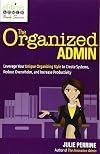 The Organized Admin: Leverage Your Unique Organizing Style to Create Systems, Reduce Overwhelm, and Increase Productivity