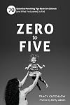 Zero to Five: 70 Essential Parenting Tips Based on Science (and What I’ve Learned So Far)
