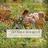 The 50 Mile Bouquet: Seasonal, Local and Sustainable Flowers
