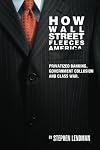 How Wall Street Fleeces America: Privatized Banking, Government Collusion and Class War
