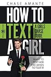 How to Text a Girl: A Girls Chase Guide (Girls Chase Guides)