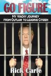 Go Figure: My Wacky Journey from Outlaw to Leading Citizen