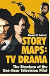 STORY MAPS: TV Drama: The Structure of the One-Hour Television Pilot (Volume 4)