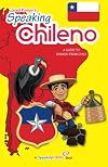 Speaking Chileno: A Guide to Spanish from Chile