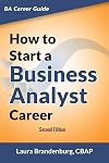 How to Start a Business Analyst Career: The handbook to apply business analysis techniques, select requirements training, and explore job roles ... career (Business Analyst Career Guide)