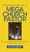 Confessions of a Mega Church Pastor: How I Discovered the Hidden Treasures of the Catholic Church