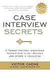 Case Interview Secrets: A Former McKinsey Interviewer Reveals How to Get Multiple Job Offers in Consulting
