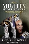 Mighty Be Our Powers: How Sisterhood, Prayer, and Sex Changed a Nation at War