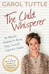The Child Whisperer, The Ultimate Handbook for Raising Happy, Successful, and Cooperative Children