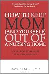 How to Keep Mom (and Yourself) Out of a Nursing Home: Seven Keys to Keeping Your Independence