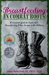 Breastfeeding in Combat Boots: A Survival Guide to Successful Breastfeeding While Serving in the Military