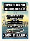 River Bend Chronicle: The Junkification of a Boyhood Idyll amid the Curious Glory of Urban Iowa