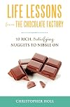 Life lessons from the chocolate factory : 10 rich satisfying nuggets to nibble one