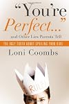 You're Perfect and Other Lies Parents Tell: The Ugly Truth about Spoiling Your Kids