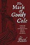 The Mark of Goody Cole: A tragic and true tale of witchcraft persecution from the history of early America