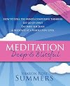Meditation – Deep and Blissful: How to Still The Mind’s Compulsive Thinking, Let Go of Upset, Tap Into the Juice and Meditate at a Whole New Level