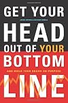 Get Your Head Out of Your Bottom Line: And Build Your Brand on Purpose