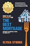 How to Get Approved for the Best Mortgage Without Sticking a Fork in Your Eye: A Comprehensive Guide for First Time Home Buyers and Home Buyers ... Since the Mortgage Crisis of 2008 (Volume 1)