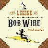 The Legend of Bob Wire