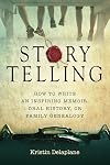 Storytelling: How to Write an Inspiring Memoir, Oral History, or Family Genealogy