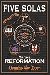 The Five Solas of the Reformation: with Appendices