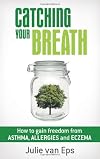Catching your Breath: How to Gain Freedom from Asthma, Allergies & Eczema (Volume 1)