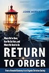 Return to Order: From a Frenzied Economy to an Organic Christian Society--Where Weβve Been, How We Got Here, and Where We Need to Go