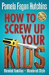 How to Screw Up Your Kids: Blended Families - Blendered Style