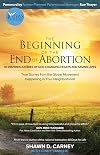 The Beginning of the End of Abortion: 40 Inspiring Stories of God Changing Hearts and Saving Lives