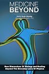 Medicine Beyond: Startling New Dimensions Of Health and Healing For The Future