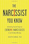 The Narcissist You Know: Defending Yourself Against Extreme Narcissists in an All-About-Me Age
