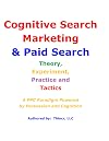 Cognitive Search Marketing & Paid Search: Theory, Experiment, Practice and Tactics: A PPC Paradigm Powered by Persuasion and Cognition