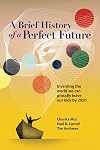 A Brief History of a Perfect Future: Inventing the World We Can Proudly Leave our Kids by 2050