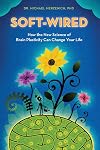 Soft-Wired: How the New Science of Brain Plasticity Can Change Your Life