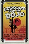 Lessons From The Dojo: 101 Kick Butt Ways To Improve Your Life, Business And Relationships