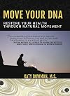Move Your DNA: Restore Your Health Through Natural Movement