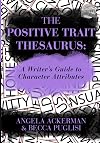 The Positive Trait Thesaurus: A Writer's Guide to Character Attributes