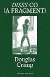 Douglas Crimp: DISSS-CO (A Fragment): From Before Pictures, A Memoir of 1970s New York (Greater New York)