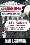 Grandissimo: The First Emperor of Las Vegas: How Jay Sarno Won a Casino Empire, Lost It, and Inspired Modern Las Vegas
