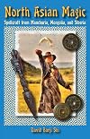 North Asian Magic: Spellcraft from Manchuria, Mongolia, and Siberia