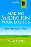 Making Mediation Your Day Job: How to Market Your ADR Business Using Mediation Principles You Already Know