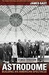 The Astrodome: Building an American Spectacle