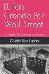 El País Creado Por Wall Street: La Historia No Contada de Panamá (Spanish Edition)
