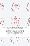 Managing The Mental Game: How To Think More Effectively, Navigate Uncertainty, A