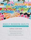 Madly Modern Quilts: Patterns and Techniques to Inspire Your Quilting Creativity