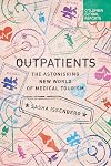 Outpatients: The Astonishing New World of Medical Tourism