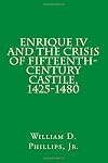 Enrique IV and the Crisis of Fifteenth-Century Castile, 1425-1480 (Speculum Anniversary Monographs, No 3)