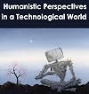 Humanistic Perspectives in a Technological World