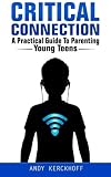 Critical Connection: A Practical Guide to Parenting Young Teens