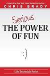 The Serious Power of Fun. (Life Leadership Essentials)